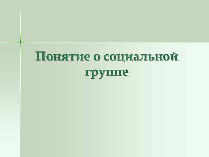 Понятие о социальной группе Понятие о социальной группе