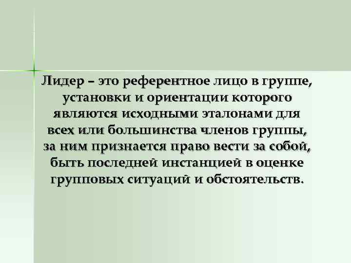 Лидер – это референтное лицо в группе, установки и ориентации которого являются исходными Лидер – это референтное лицо в группе, установки и ориентации которого являются исходными