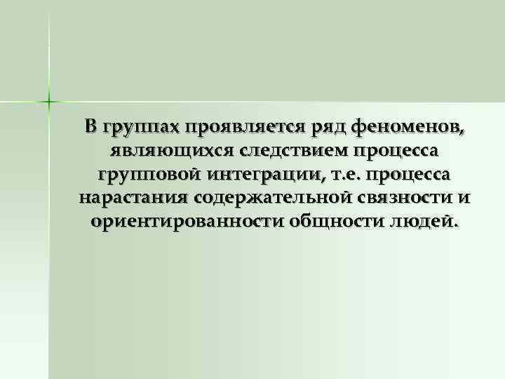В группах проявляется ряд феноменов, являющихся следствием процесса групповой интеграции, т. е. процесса В группах проявляется ряд феноменов, являющихся следствием процесса групповой интеграции, т. е. процесса