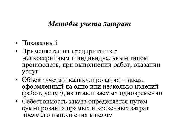    Методы учета затрат  • Позаказный • Применяется на предприятиях с