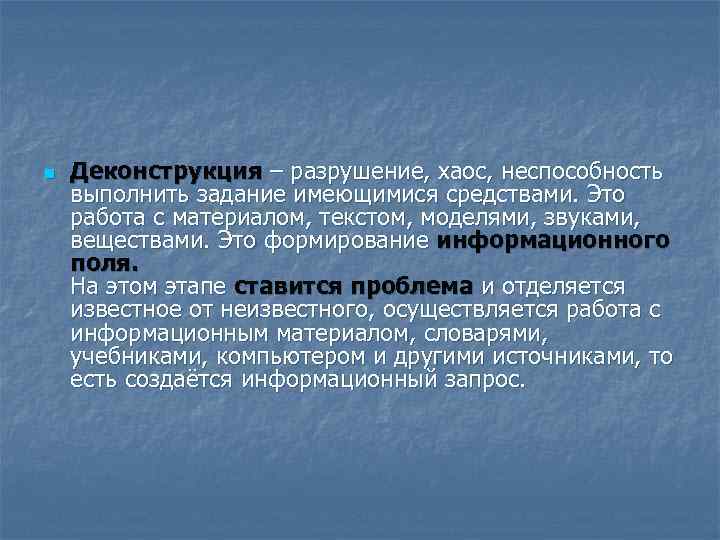 n  Деконструкция – разрушение, хаос, неспособность выполнить задание имеющимися средствами. Это работа с