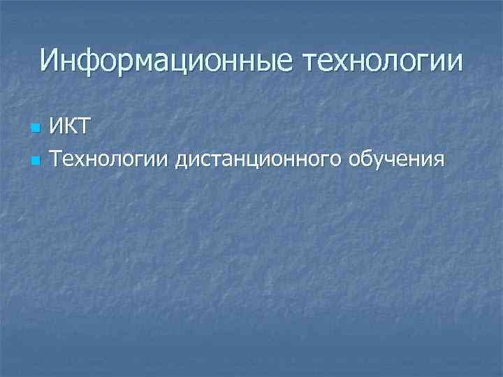 Информационные технологии n  ИКТ n  Технологии дистанционного обучения 