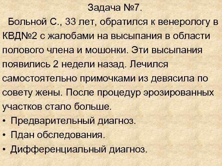 Задача № 7. Больной С. , 33 лет, обратился к Задача № 7. Больной С. , 33 лет, обратился к
