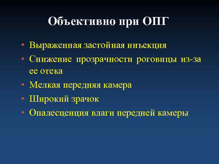  Объективно при ОПГ • Выраженная застойная инъекция • Снижение прозрачности роговицы из-за 