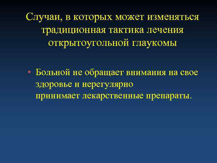 Случаи, в которых может изменяться  традиционная тактика лечения открытоугольной глаукомы  • Больной