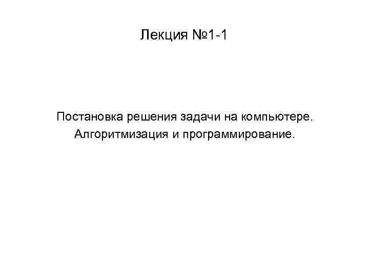    Лекция № 1 -1 Постановка решения задачи на компьютере.  Алгоритмизация