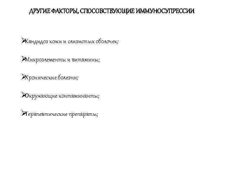   ДРУГИЕ ФАКТОРЫ, СПОСОБСТВУЮЩИЕ ИММУНОСУПРЕССИИ  ØКандидоз кожи и слизистых оболочек;  ØМикроэлементы