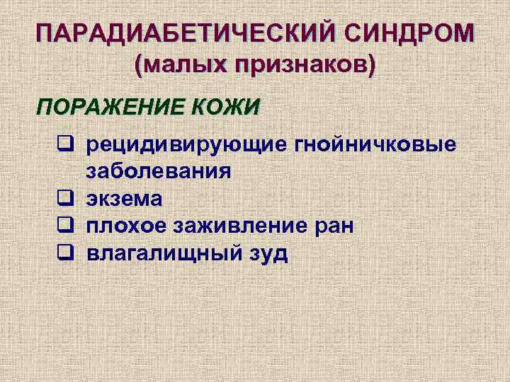 ПАРАДИАБЕТИЧЕСКИЙ СИНДРОМ (малых признаков) ПОРАЖЕНИЕ КОЖИ q рецидивирующие гнойничковые  заболевания q экзема q
