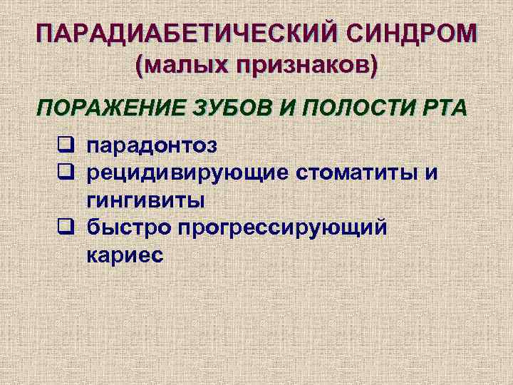 ПАРАДИАБЕТИЧЕСКИЙ СИНДРОМ (малых признаков) ПОРАЖЕНИЕ ЗУБОВ И ПОЛОСТИ РТА q парадонтоз q рецидивирующие стоматиты