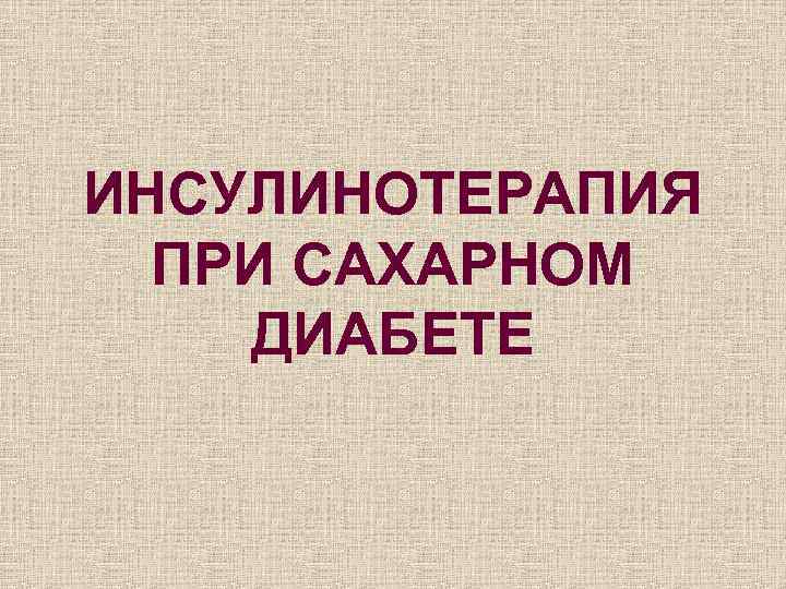 ИНСУЛИНОТЕРАПИЯ  ПРИ САХАРНОМ ДИАБЕТЕ 