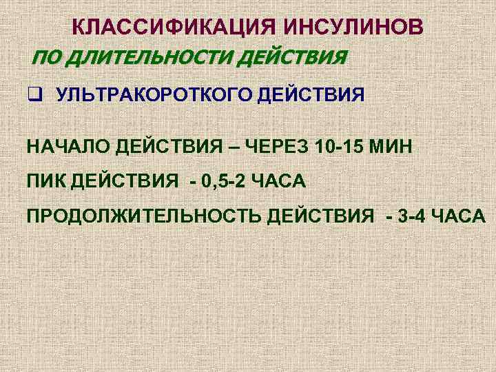   КЛАССИФИКАЦИЯ ИНСУЛИНОВ ПО ДЛИТЕЛЬНОСТИ ДЕЙСТВИЯ q УЛЬТРАКОРОТКОГО ДЕЙСТВИЯ НАЧАЛО ДЕЙСТВИЯ – ЧЕРЕЗ