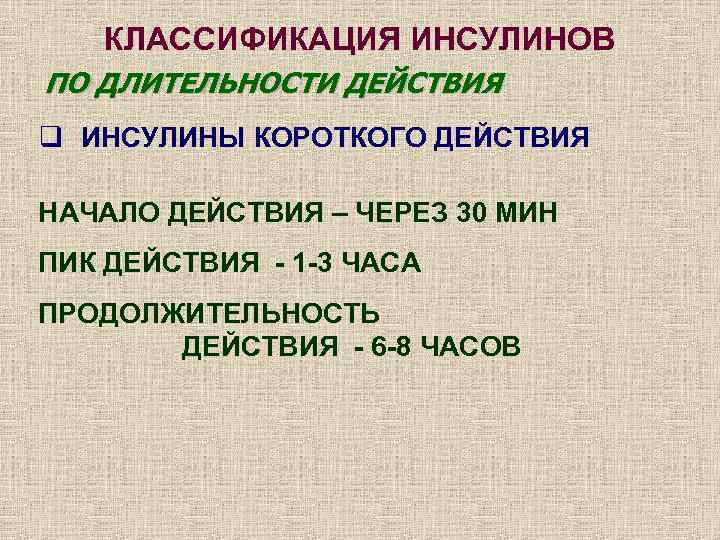   КЛАССИФИКАЦИЯ ИНСУЛИНОВ ПО ДЛИТЕЛЬНОСТИ ДЕЙСТВИЯ q ИНСУЛИНЫ КОРОТКОГО ДЕЙСТВИЯ НАЧАЛО ДЕЙСТВИЯ –