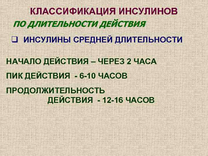  КЛАССИФИКАЦИЯ ИНСУЛИНОВ ПО ДЛИТЕЛЬНОСТИ ДЕЙСТВИЯ q ИНСУЛИНЫ СРЕДНЕЙ ДЛИТЕЛЬНОСТИ НАЧАЛО ДЕЙСТВИЯ –