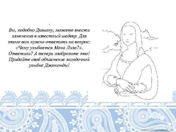    . Вы, подобно Дюшану, можете внести  изменения в известный шедевр.