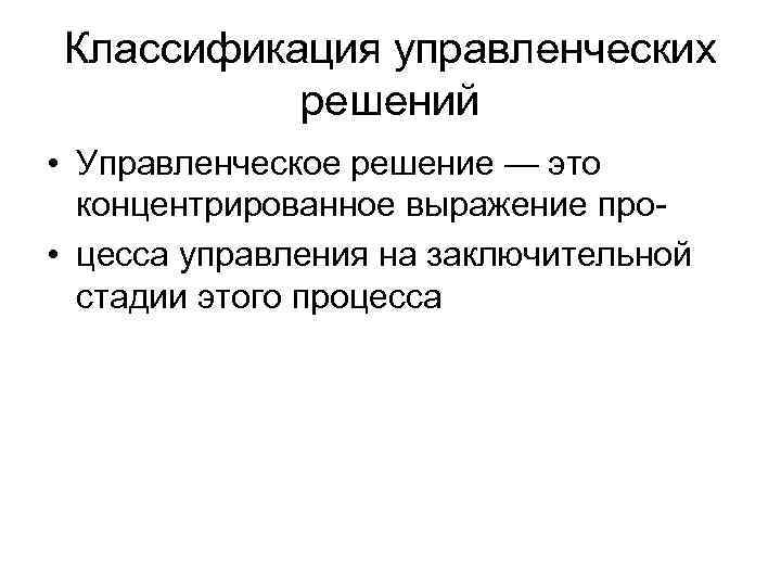 Классификация управленческих  решений • Управленческое решение — это  концентрированное выражение про- •