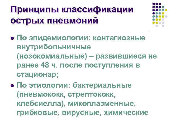 Принципы классификации острых пневмоний l  По эпидемиологии: контагиозные внутрибольничные (нозокомиальные) – развившиеся не