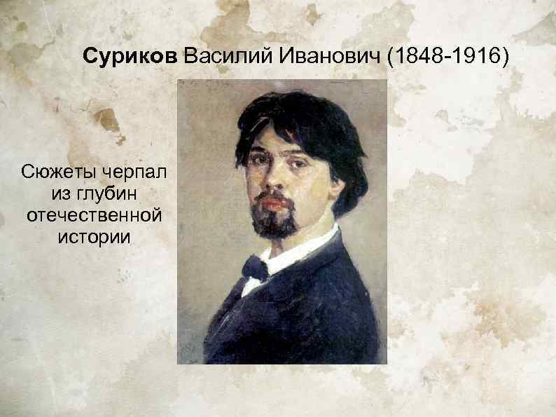  Суриков Василий Иванович (1848 -1916) Сюжеты черпал  из глубин отечественной  истории