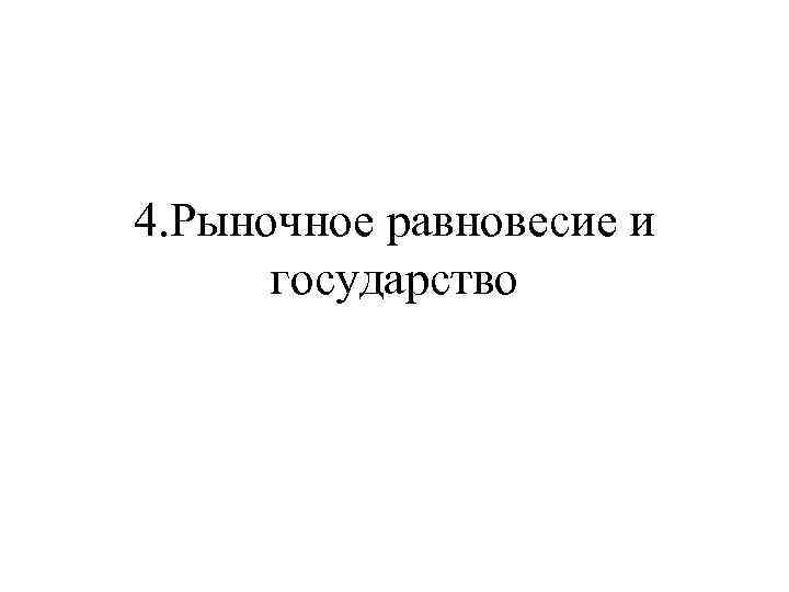 4. Рыночное равновесие и  государство 