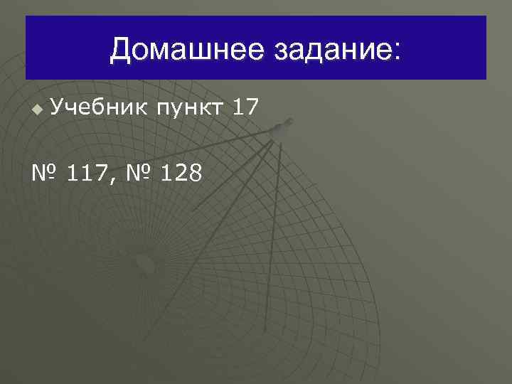   Домашнее задание: u  Учебник пункт 17 № 117, № 128 
