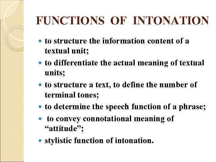 FUNCTIONS OF INTONATION to structure the information content of a textual unit; to differentiate