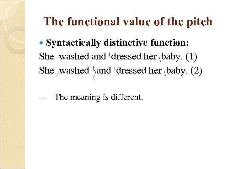  The functional value of the pitch  Syntacticallydistinctive function: She washed and dressed