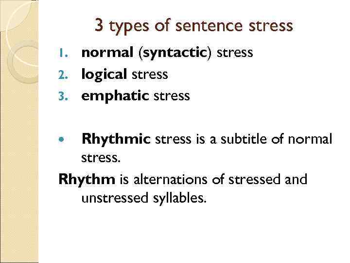  3 types of sentence stress 1. normal (syntactic) stress 2. logical stress 3.