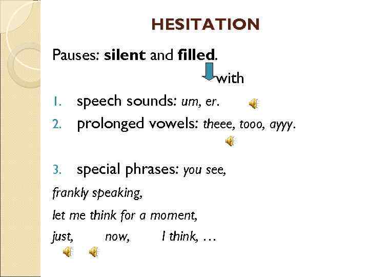     HESITATION Pauses: silent and filled.     