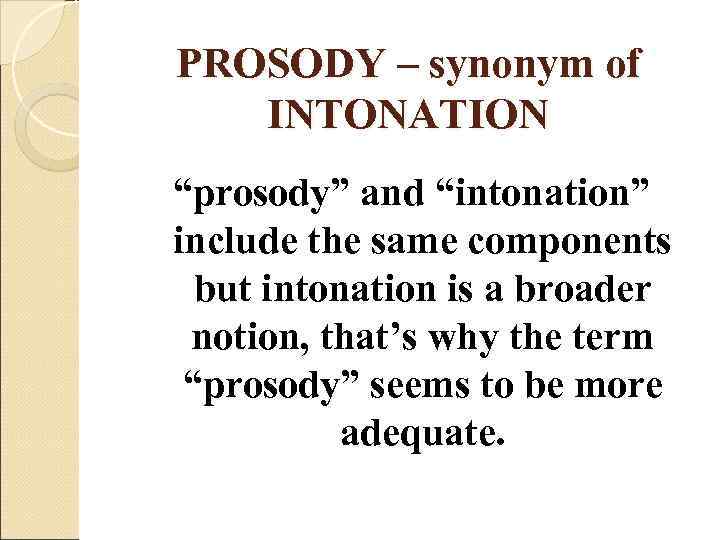 PROSODY – synonym of  INTONATION “prosody” and “intonation” include the same components 