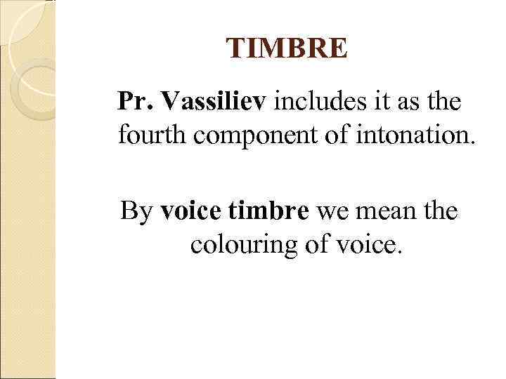    TIMBRE Pr. Vassiliev includes it as the fourth component of intonation.