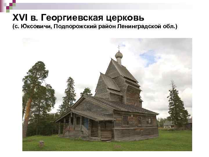 XVI в. Георгиевская церковь (с. Юксовичи, Подпорожский район Ленинградской обл. ) 