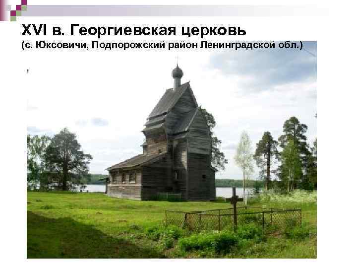 XVI в. Георгиевская церковь (с. Юксовичи, Подпорожский район Ленинградской обл. ) 