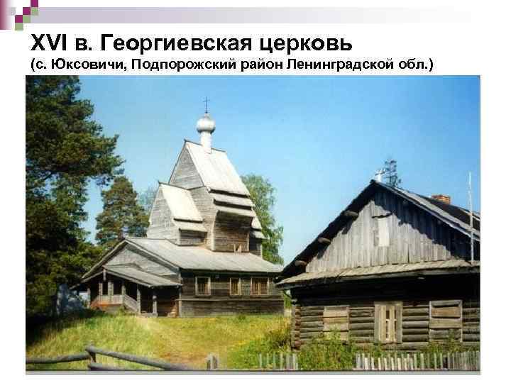 XVI в. Георгиевская церковь (с. Юксовичи, Подпорожский район Ленинградской обл. ) 