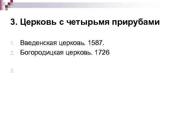 3. Церковь с четырьмя прирубами 1.  Введенская церковь. 1587. 2.  Богородицкая церковь.