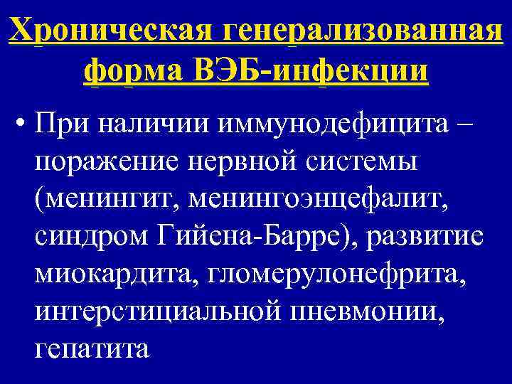 Хроническая генерализованная форма ВЭБ-инфекции • При наличии иммунодефицита –  поражение нервной системы 