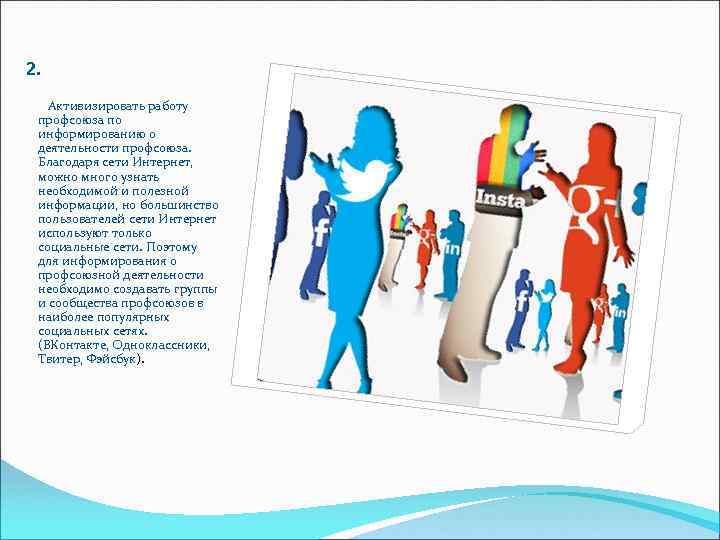 2. Активизировать работу профсоюза по информированию о деятельности профсоюза.  Благодаря сети Интернет, 