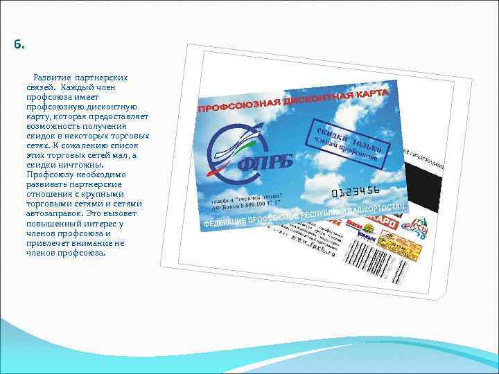 6.   Развитие партнерских связей. Каждый член профсоюза имеет профсоюзную дисконтную карту, которая