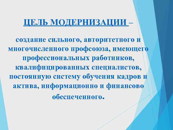   ЦЕЛЬ МОДЕРНИЗАЦИИ –  создание сильного, авторитетного и многочисленного профсоюза, имеющего профессиональных
