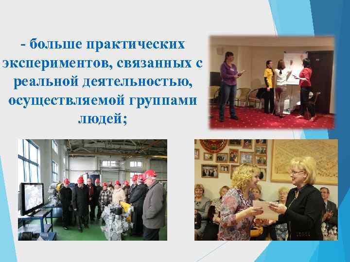   - больше практических экспериментов, связанных с  реальной деятельностью,  осуществляемой группами