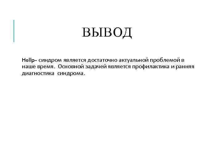     ВЫВОД Hellp- синдром является достаточно актуальной проблемой в наше время.