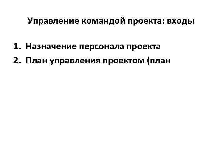  Управление командой проекта: входы 1. Назначение персонала проекта 2. План управления проектом (план