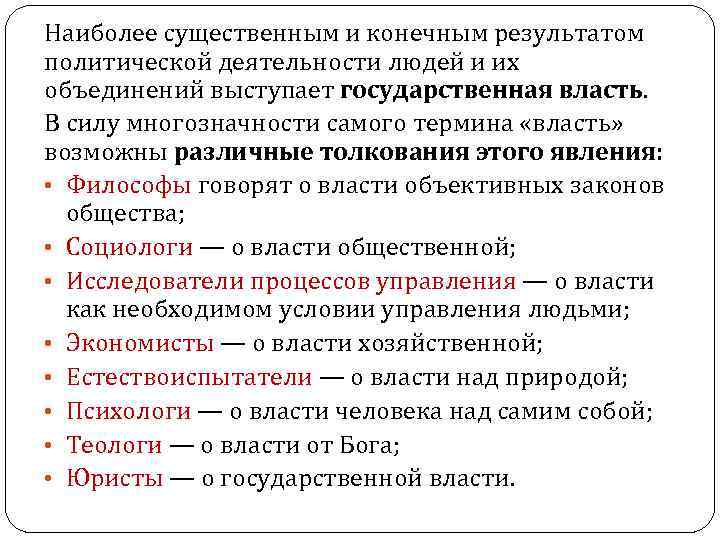Наиболее существенным и конечным результатом политической деятельности людей и их объединений выступает государственная власть. Наиболее существенным и конечным результатом политической деятельности людей и их объединений выступает государственная власть.