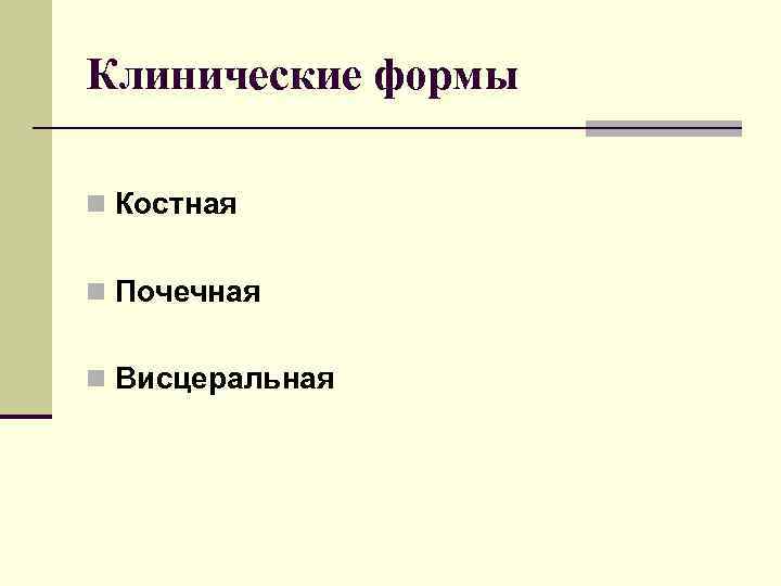 Клинические формы n Костная  n Почечная  n Висцеральная 