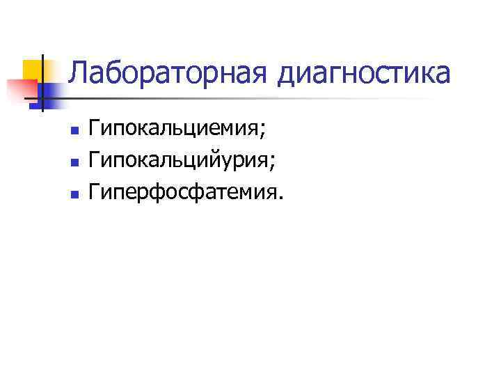 Лабораторная диагностика n  Гипокальциемия; n  Гипокальцийурия; n  Гиперфосфатемия. 