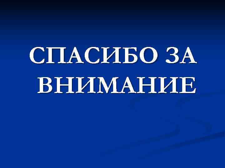 СПАСИБО ЗА ВНИМАНИЕ 