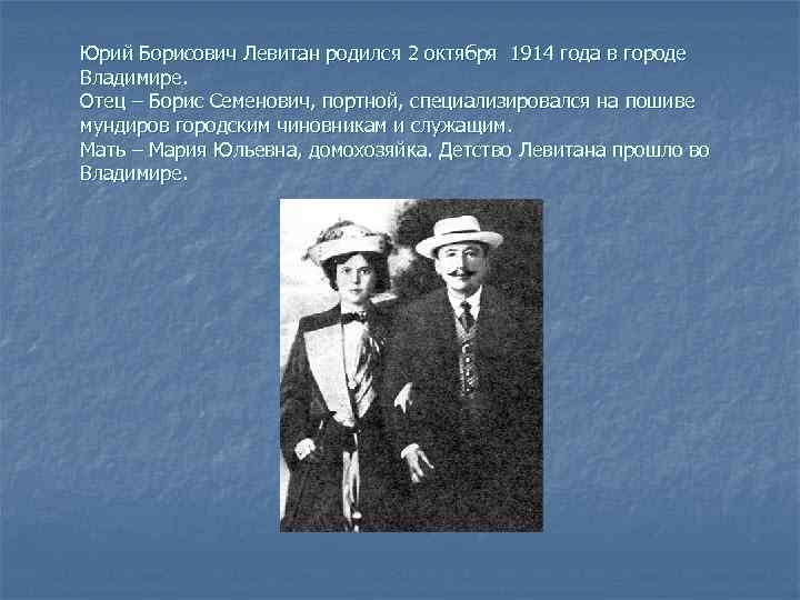 Юрий Борисович Левитан родился 2 октября 1914 года в городе Владимире. Отец – Борис
