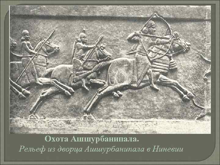  Охота Ашшурбанипала. Рельеф из дворца Ашшурбанипала в Ниневии 