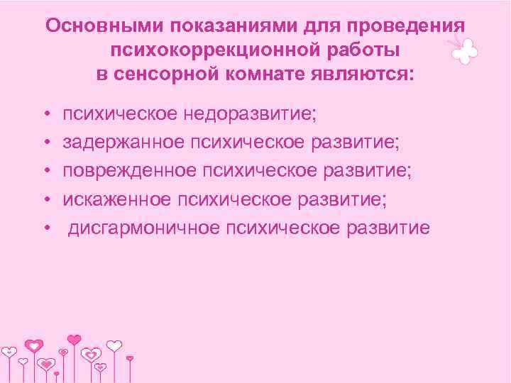 Основными показаниями для проведения психокоррекционной работы в сенсорной комнате являются:  •  психическое