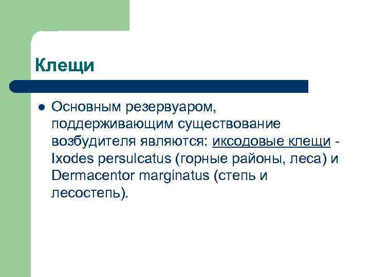 Клещи l  Основным резервуаром, поддерживающим существование возбудителя являются: иксодовые клещи - Ixodes persulcatus