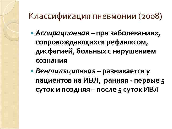 Классификация пневмонии (2008)  Аспирационная – при заболеваниях, сопровождающихся рефлюксом, дисфагией, больных с нарушением