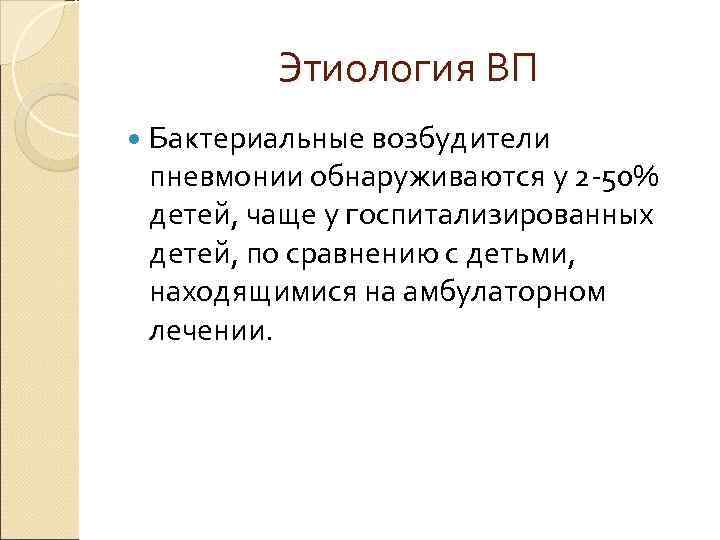    Этиология ВП  Бактериальные возбудители  пневмонии обнаруживаются у 2 -50%